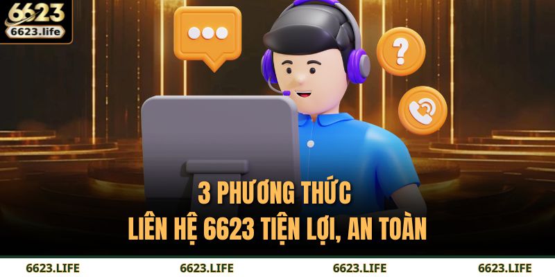 3 phương thức liên hệ 6623 tiện lợi, an toàn