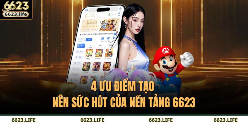 6623 15 4 ưu điểm tạo nên sức hút của nền tảng 6623