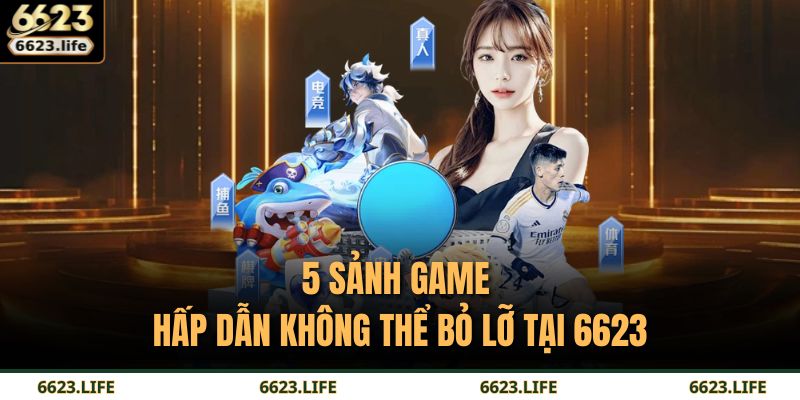Giới Thiệu 6623 3 5 sảnh game hấp dẫn không thể bỏ lỡ tại 6623