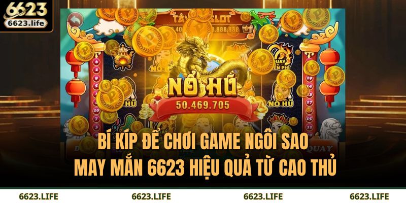 Ngôi Sao May Mắn 6623 – Trải Nghiệm Giải Trí Tối Ưu 4 Bí kíp để chơi game Ngôi Sao May Mắn 6623 hiệu quả từ cao thủ
