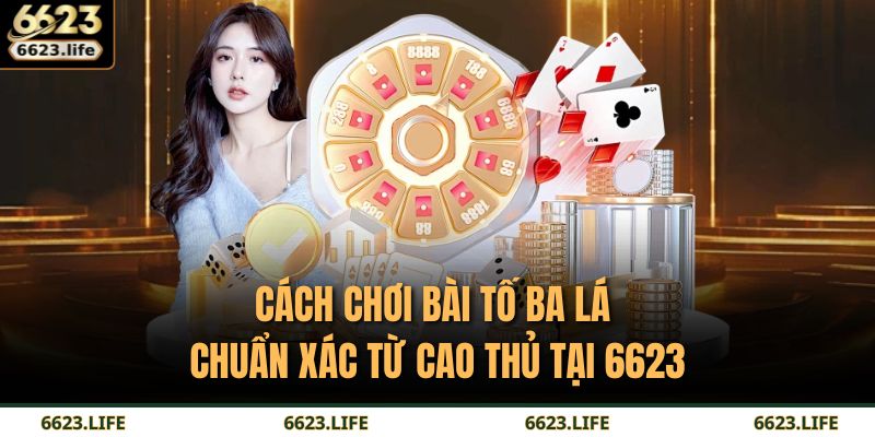 Cách Chơi Bài Tố Ba Lá Chuẩn Xác Từ Cao Thủ Tại 6623 9 Cách Chơi Bài Tố Ba Lá