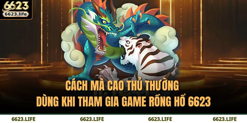 Rồng Hổ 6623 – Trải Nghiệm Đẳng Cấp Cho Người Chơi Hiện Đại 4 Cách mà cao thủ thường dùng khi tham gia game Rồng Hổ 6623