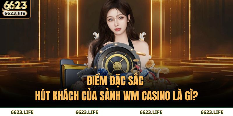 WM Casino – Trải Nghiệm Game Bài Đỉnh Cao Tại Nhà Cái 6623 4 Điểm đặc sắc hút khách của sảnh WM Casino là gì?