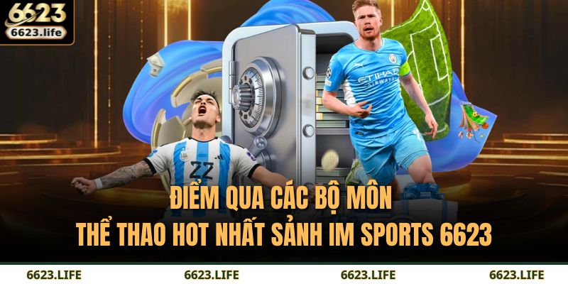IM Sports 6623 – Không Gian Thể Thao Số Dành Dân Chuyên 3 Điểm qua các bộ môn thể thao hot nhất sảnh IM Sports 6623