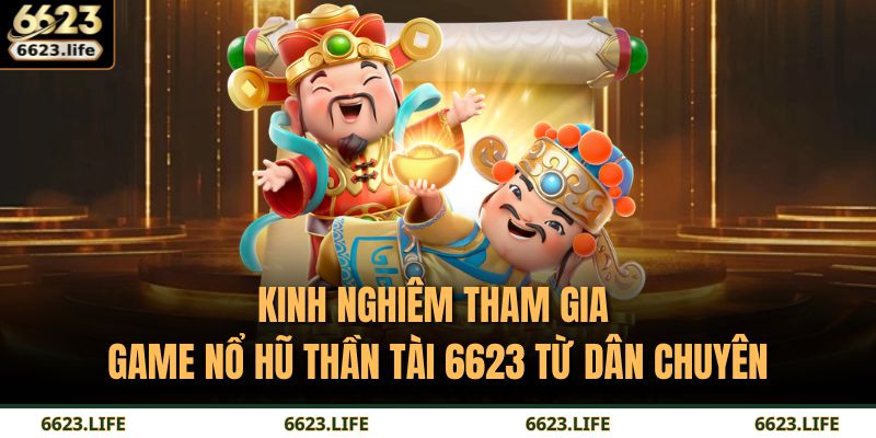 Nổ Hũ Thần Tài 6623: Cơ Hội Thắng Lớn Và Chiến Lược Tối Ưu 4 Kinh nghiêm tham gia game Nổ Hũ Thần Tài 6623 từ dân chuyên