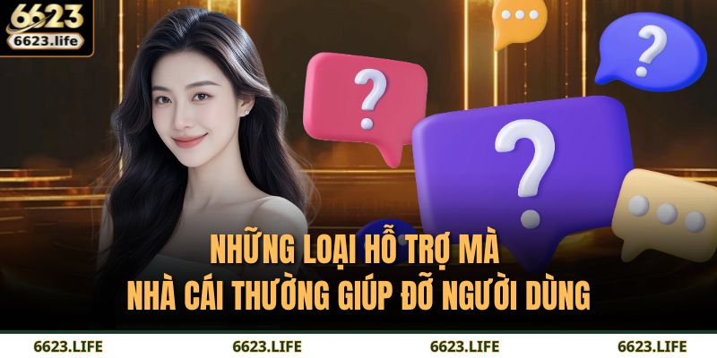 Những loại hỗ trợ mà nhà cái thường giúp đỡ người dùng