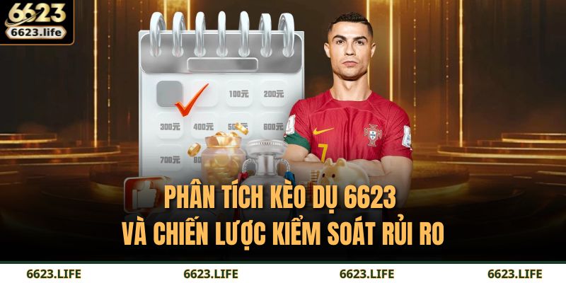 Phân Tích Kèo Dụ 6623 Và Chiến Lược Kiểm Soát Rủi Ro 7 kèo dụ 6623