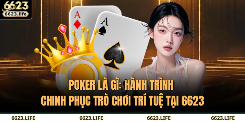 Poker Là Gì: Hành Trình Chinh Phục Trò Chơi Trí Tuệ Tại 6623 19 Poker là gì