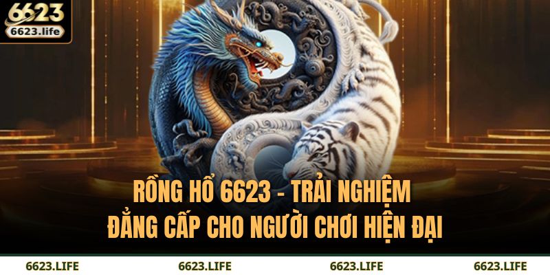 Rồng Hổ 6623 – Trải Nghiệm Đẳng Cấp Cho Người Chơi Hiện Đại 17 Rồng Hổ 6623
