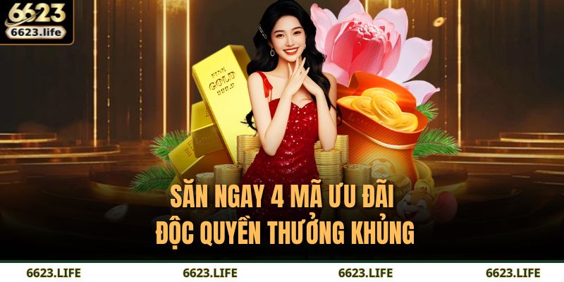 6623 17 Săn ngay 4 mã ưu đãi độc quyền thưởng khủng