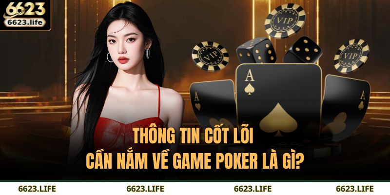 Poker Là Gì: Hành Trình Chinh Phục Trò Chơi Trí Tuệ Tại 6623 2 Thông tin cốt lõi cần nắm về game Poker là gì?