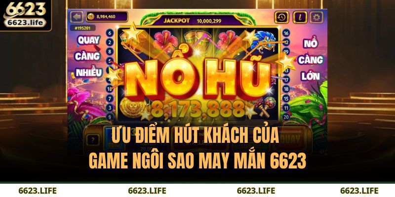 Ngôi Sao May Mắn 6623 – Trải Nghiệm Giải Trí Tối Ưu 3 Ưu điểm hút khách của game Ngôi Sao May Mắn 6623