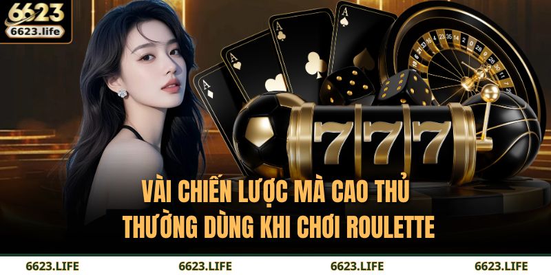 Roulette – Nghệ Thuật Làm Chủ Vòng Quay Khi Tham Gia 6623 3 Vài chiến lược mà cao thủ thường dùng khi chơi Roulette