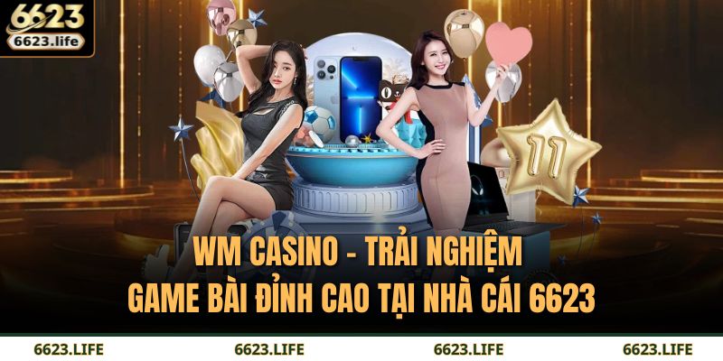 WM Casino – Trải Nghiệm Game Bài Đỉnh Cao Tại Nhà Cái 6623 13 WM Casino